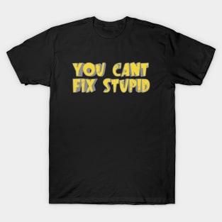 You Can't Fix Stupid T-Shirt